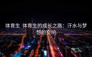 体育生  体育生的成长之路：汗水与梦想的交响